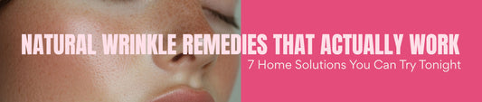 Natural Wrinkle Remedies That Actually Work: 7 Home Solutions You Can Try Tonight